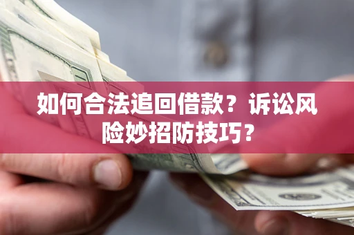 北京如何合法追回借款？诉讼风险妙招防技巧？